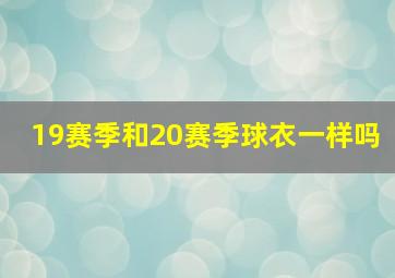 19赛季和20赛季球衣一样吗