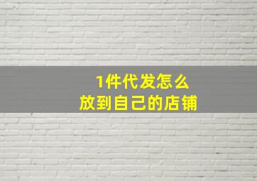 1件代发怎么放到自己的店铺