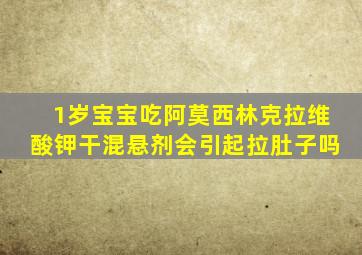 1岁宝宝吃阿莫西林克拉维酸钾干混悬剂会引起拉肚子吗