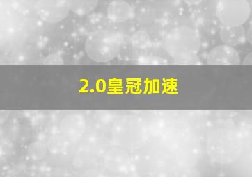 2.0皇冠加速