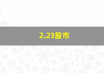 2.23股市