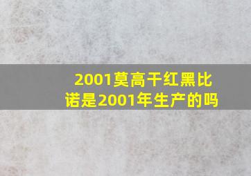 2001莫高干红黑比诺是2001年生产的吗