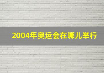 2004年奥运会在哪儿举行