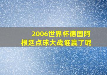 2006世界杯德国阿根廷点球大战谁赢了呢