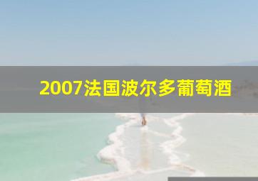 2007法国波尔多葡萄酒