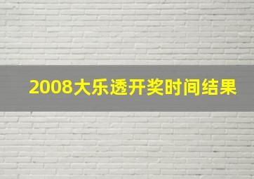 2008大乐透开奖时间结果