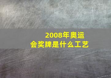 2008年奥运会奖牌是什么工艺