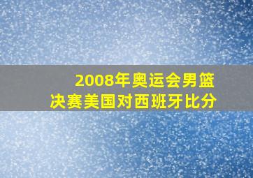 2008年奥运会男篮决赛美国对西班牙比分