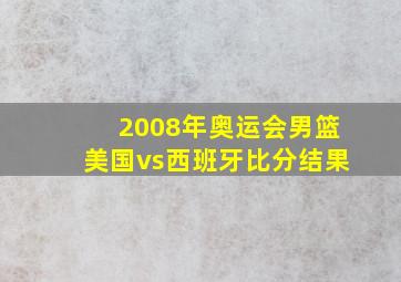 2008年奥运会男篮美国vs西班牙比分结果