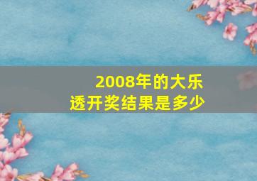 2008年的大乐透开奖结果是多少