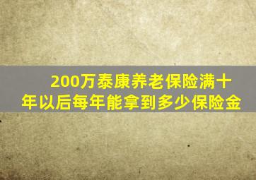 200万泰康养老保险满十年以后每年能拿到多少保险金