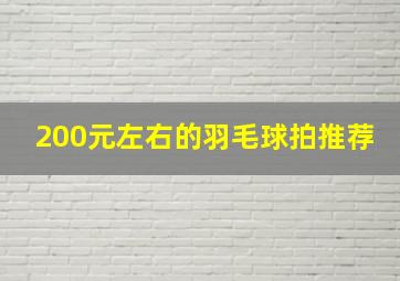 200元左右的羽毛球拍推荐