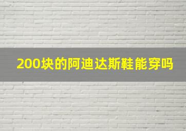 200块的阿迪达斯鞋能穿吗