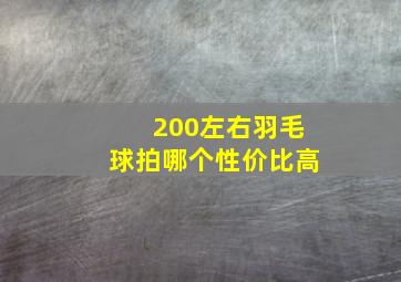 200左右羽毛球拍哪个性价比高