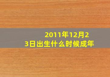 2011年12月23日出生什么时候成年