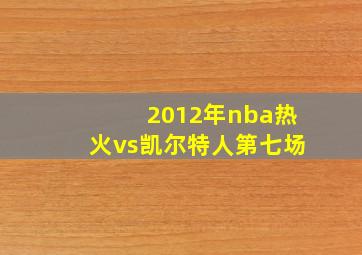 2012年nba热火vs凯尔特人第七场