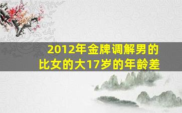 2012年金牌调解男的比女的大17岁的年龄差