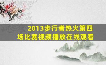 2013步行者热火第四场比赛视频播放在线观看