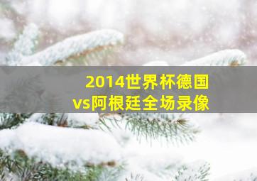 2014世界杯德国vs阿根廷全场录像