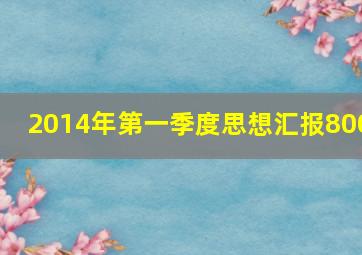 2014年第一季度思想汇报800