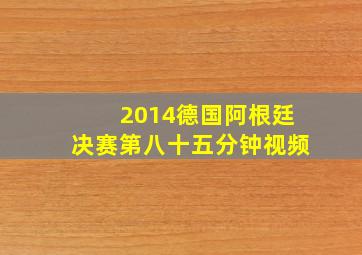 2014德国阿根廷决赛第八十五分钟视频