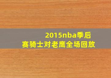 2015nba季后赛骑士对老鹰全场回放