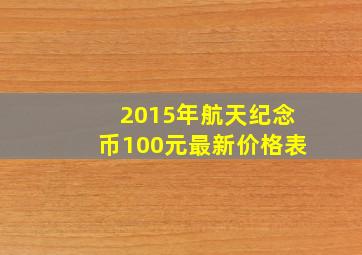 2015年航天纪念币100元最新价格表