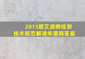 2015版艾滋病检测技术规范解读华医网答案