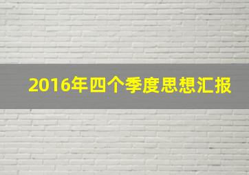 2016年四个季度思想汇报