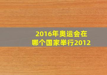 2016年奥运会在哪个国家举行2012