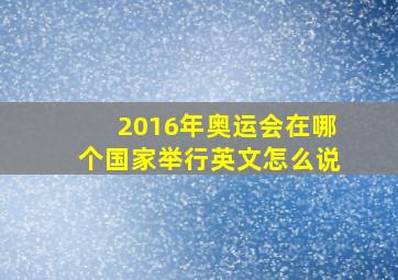 2016年奥运会在哪个国家举行英文怎么说