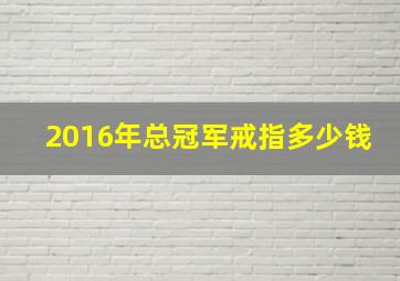 2016年总冠军戒指多少钱