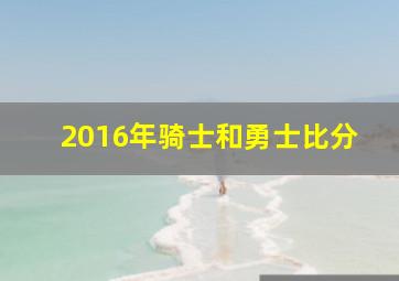 2016年骑士和勇士比分