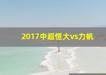 2017中超恒大vs力帆