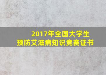 2017年全国大学生预防艾滋病知识竞赛证书