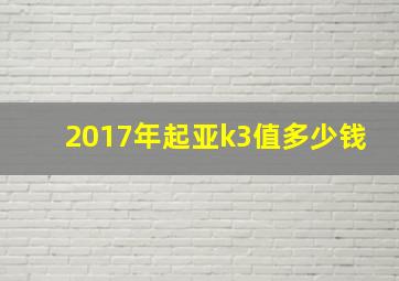 2017年起亚k3值多少钱