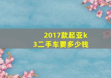 2017款起亚k3二手车要多少钱