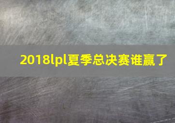 2018lpl夏季总决赛谁赢了