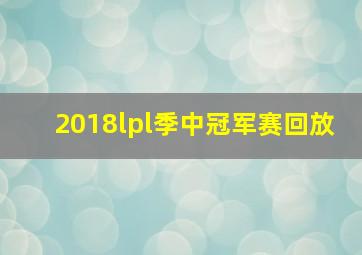 2018lpl季中冠军赛回放