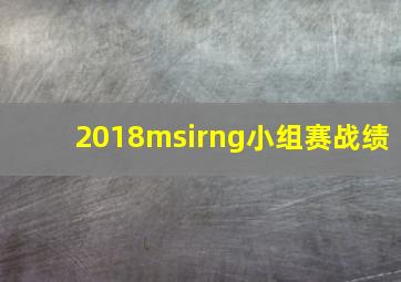 2018msirng小组赛战绩