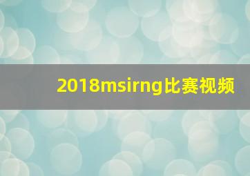 2018msirng比赛视频