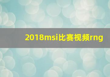 2018msi比赛视频rng