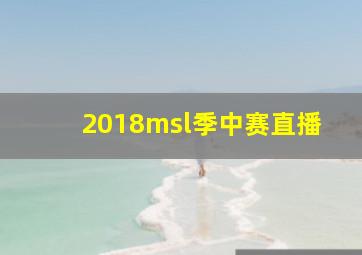 2018msl季中赛直播