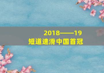 2018――19短道速滑中国首冠