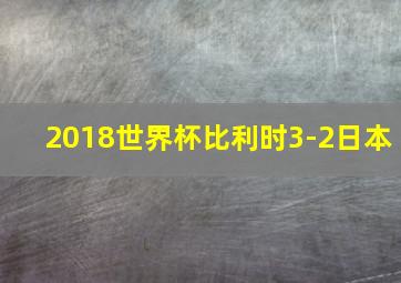 2018世界杯比利时3-2日本