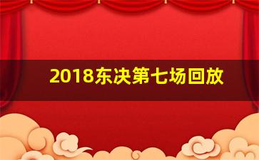 2018东决第七场回放