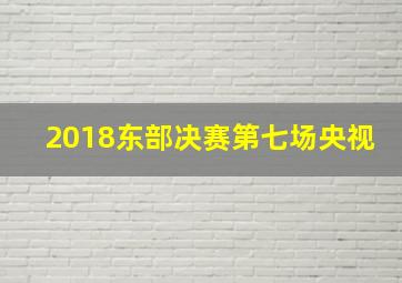 2018东部决赛第七场央视