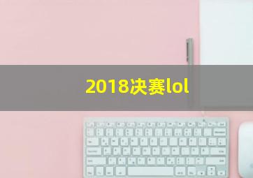 2018决赛lol