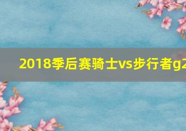 2018季后赛骑士vs步行者g2