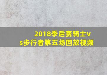 2018季后赛骑士vs步行者第五场回放视频